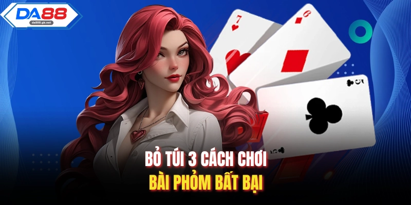Bỏ túi 3 cách chơi bài phỏm bất bại