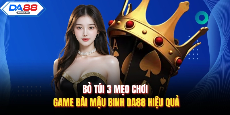 Bỏ túi 3 mẹo chơi game bài mậu binh Da88 hiệu quả