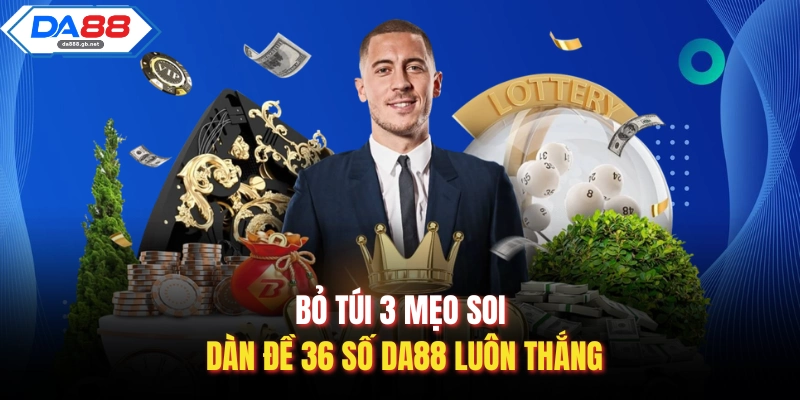 Bỏ túi 3 mẹo soi dàn đề 36 số Da88 luôn thắng