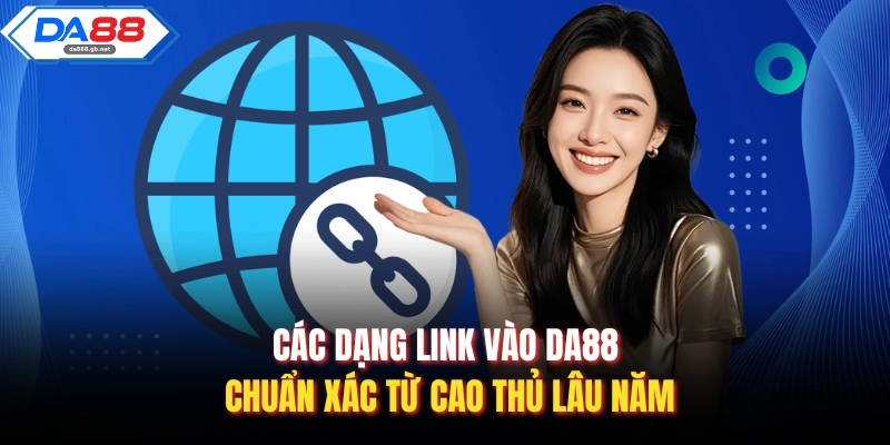 Các dạng link vào Da88 chuẩn xác từ cao thủ lâu năm