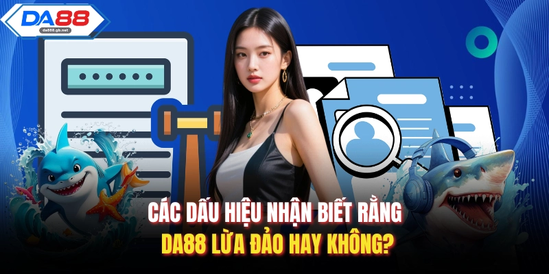 Các dấu hiệu nhận biết rằng Da88 Lừa Đảo hay không?