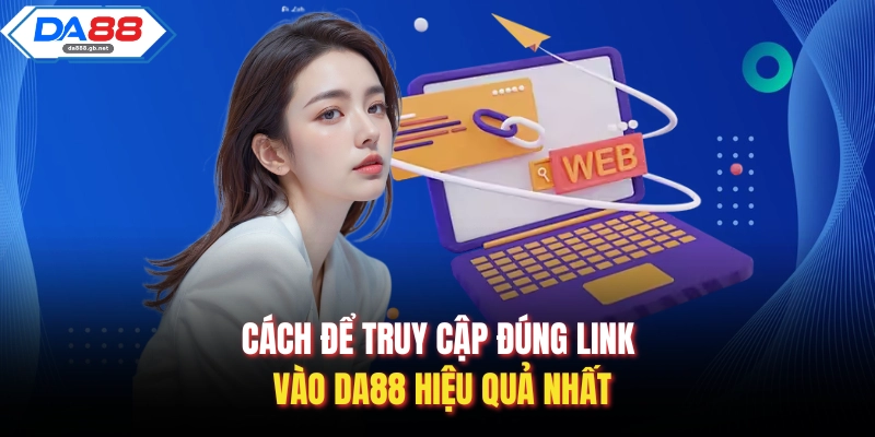 Cách để truy cập đúng link vào Da88 hiệu quả nhất