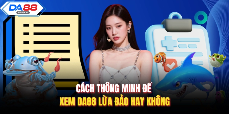 Cách thông minh để xem Da88 Lừa Đảo hay không