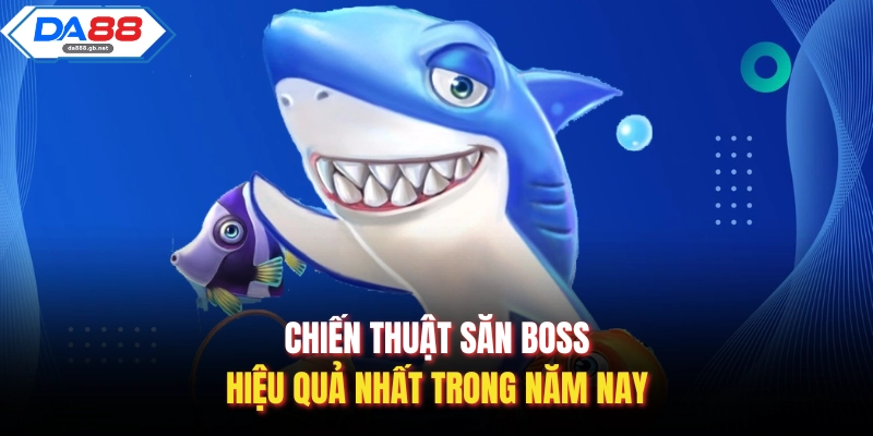 Chiến thuật săn boss hiệu quả nhất trong năm nay