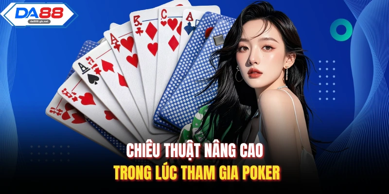 Chiêu thuật nâng cao trong lúc tham gia poker