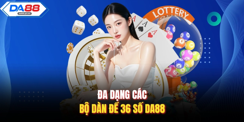 Đa dạng các bộ dàn đề 36 số Da88
