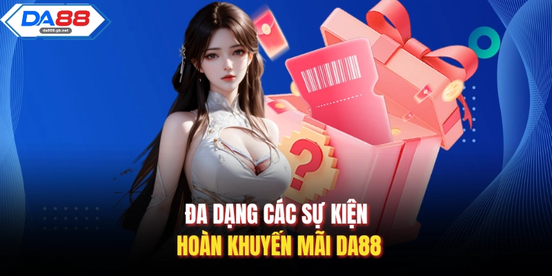 Đa dạng các sự kiện hoàn khuyến mãi Da88