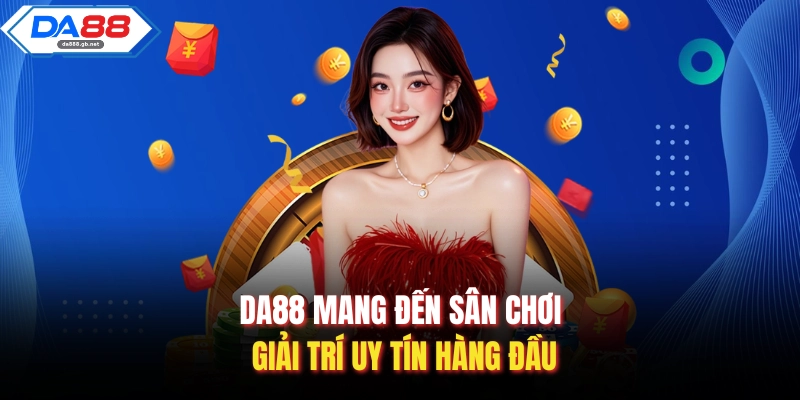 DA88 mang đến sân chơi giải trí uy tín hàng đầu