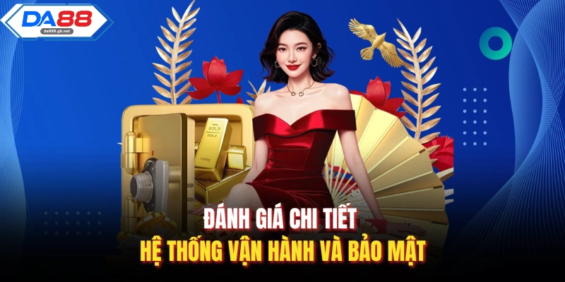 Đánh giá chi tiết hệ thống vận hành và bảo mật