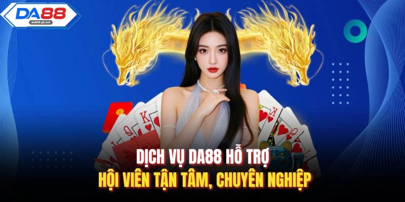 Dịch vụ DA88 hỗ trợ hội viên tận tâm, chuyên nghiệp