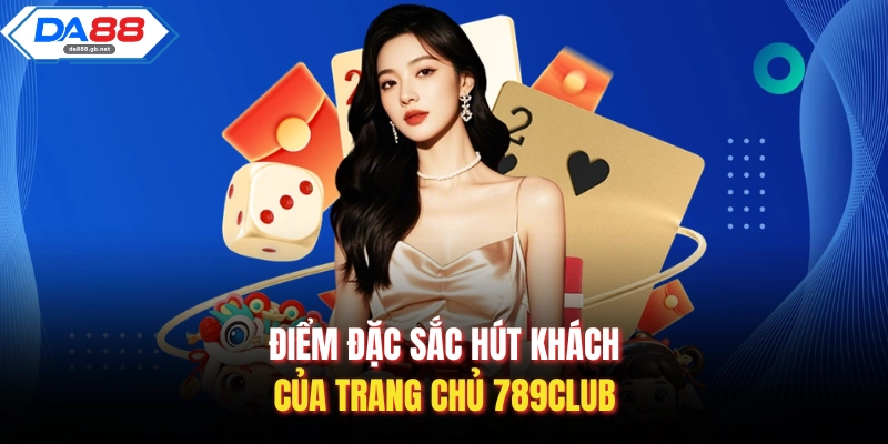 Điểm đặc sắc hút khách của trang chủ 789Club