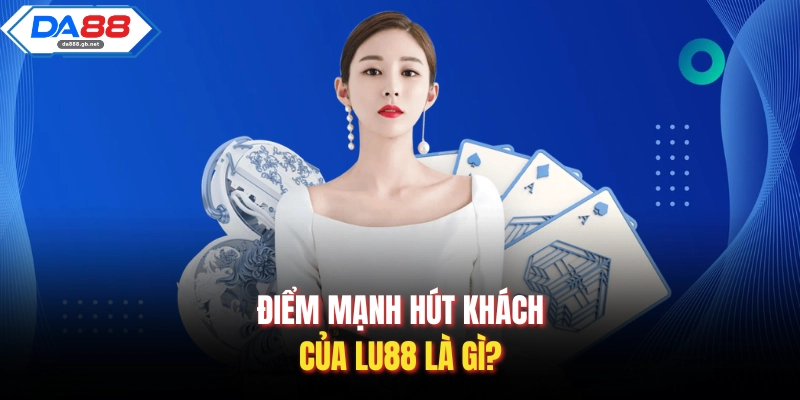 Điểm mạnh hút khách của Lu88 là gì?