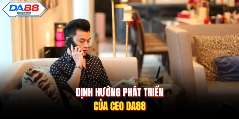 Định hướng phát triển của CEO Da88