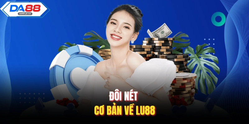 Đôi nét cơ bản về Lu88