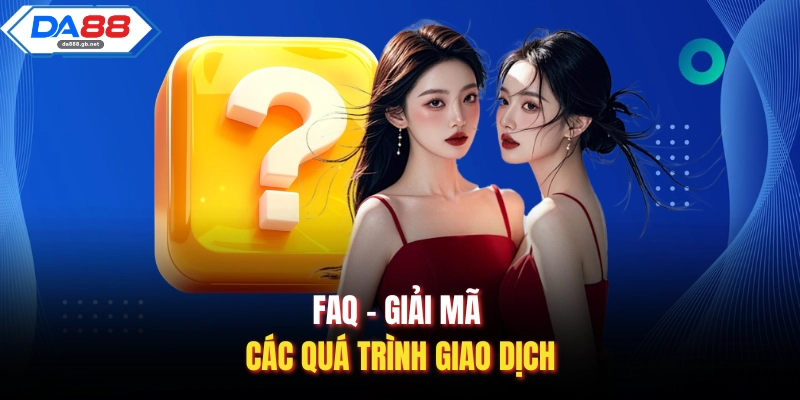 FAQ - Giải mã các quá trình giao dịch