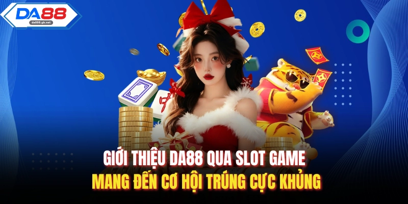 Giới thiệu DA88 qua slot game mang đến cơ hội trúng cực khủng
