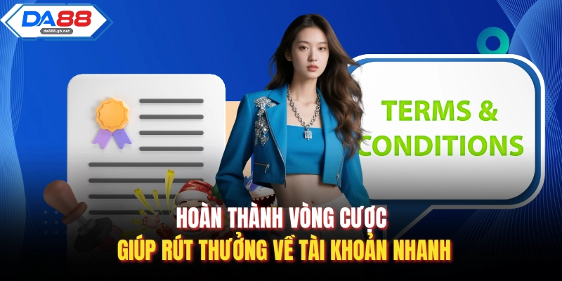 Hoàn thành vòng cược giúp rút thưởng về tài khoản nhanh