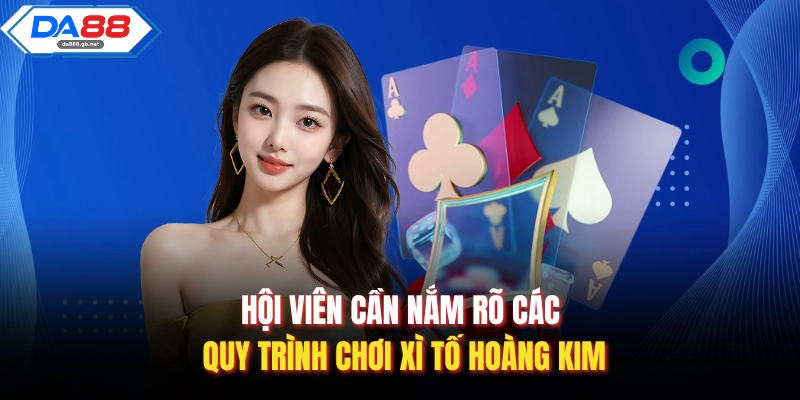 Hội viên cần nắm rõ các quy trình chơi xì tố Hoàng Kim