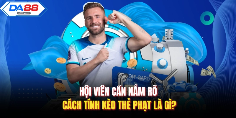 Hội viên cần nắm rõ cách tính kèo thẻ phạt là gì?