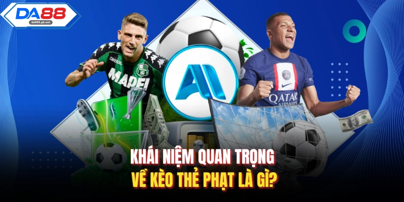 Khái niệm quan trọng về kèo thẻ phạt là gì?