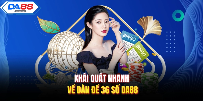Khái quát nhanh về dàn đề 36 số Da88