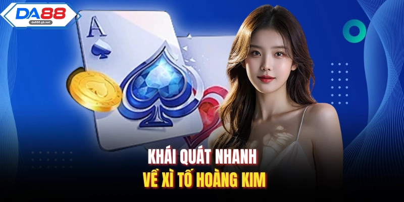 Khái quát nhanh về xì tố Hoàng Kim