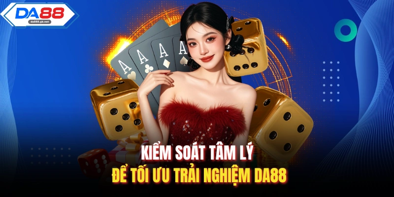 Kiểm soát tâm lý để tối ưu trải nghiệm Da88