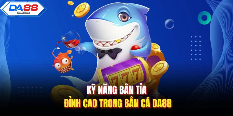 Kỹ năng bắn tỉa đỉnh cao trong bắn cá Da88