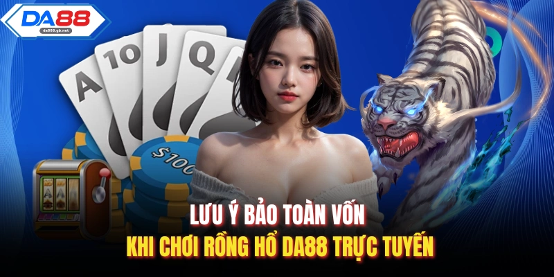 Lưu ý bảo toàn vốn khi chơi rồng hổ Da88 trực tuyến