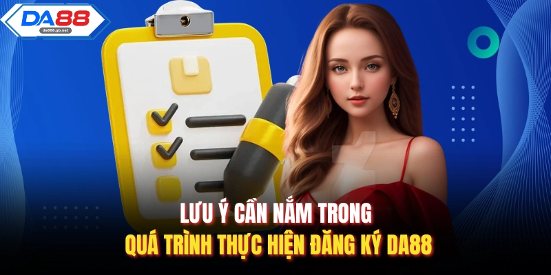 Lưu ý cần nắm trong quá trình thực hiện đăng ký Da88