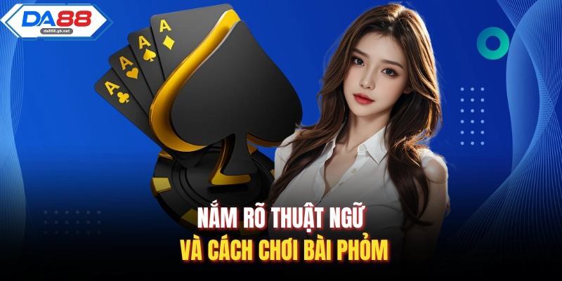 Nắm rõ thuật ngữ và cách chơi bài phỏm