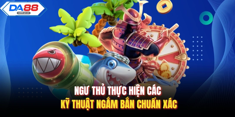 Ngư thủ thực hiện các kỹ thuật ngắm bắn chuẩn xác
