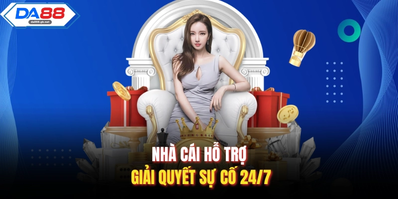 Nhà cái hỗ trợ giải quyết sự cố 24/7