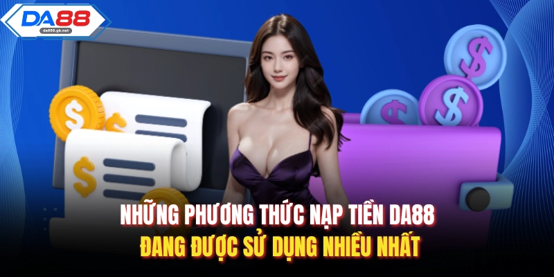 Những phương thức nạp tiền Da88 đang được sử dụng nhiều nhất