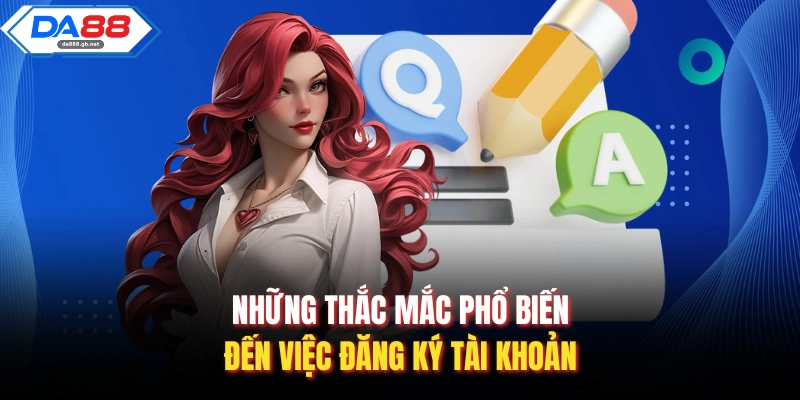 Những thắc mắc phổ biến đến việc đăng ký tài khoản
