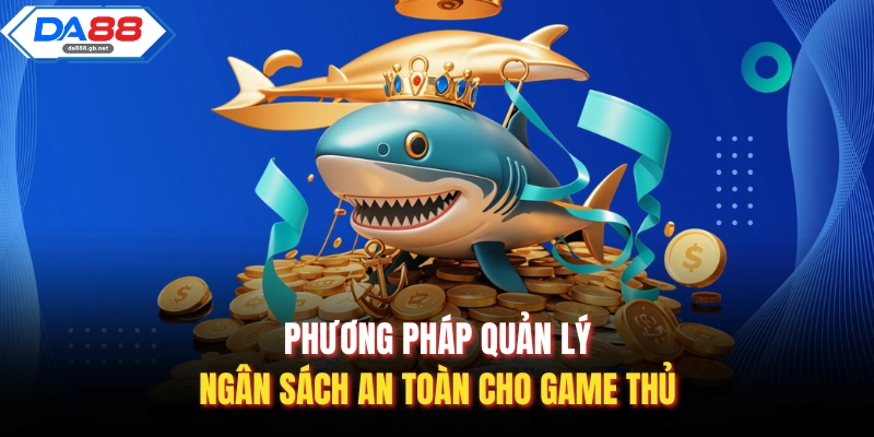 Phương pháp quản lý ngân sách an toàn cho game thủ