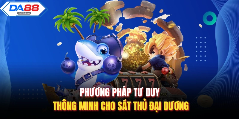 Phương pháp tư duy thông minh cho sát thủ đại dương