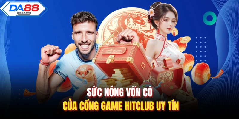 Sức nóng vốn có của cổng game HitClub uy tín
