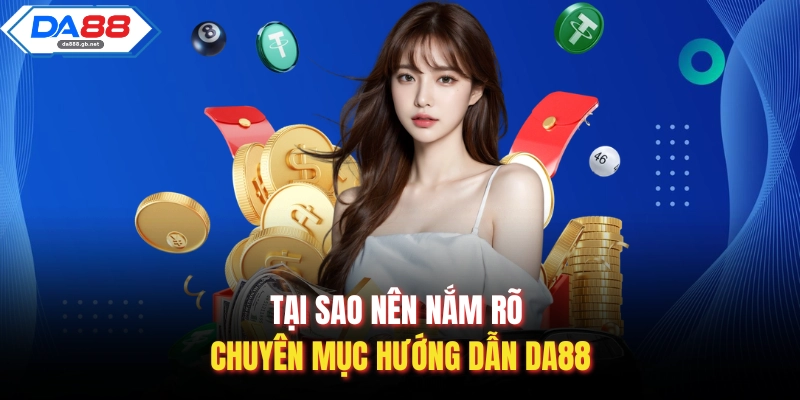 Tại sao nên nắm rõ chuyên mục hướng dẫn Da88