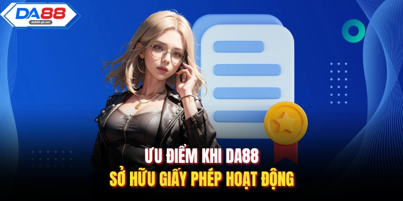 Ưu điểm khi Da88 sở hữu giấy phép hoạt động