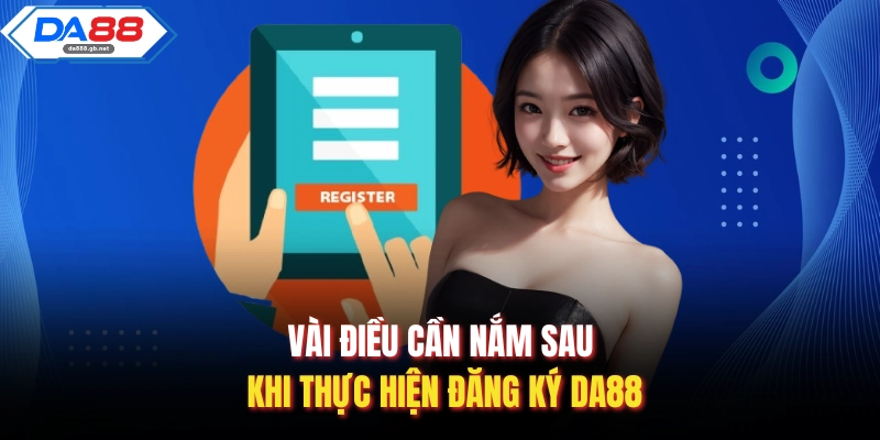 Vài điều cần nắm sau khi thực hiện đăng ký Da88